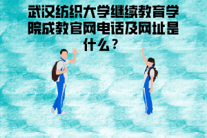 武汉纺织大学继续教育学院成教官网电话及网址是什么