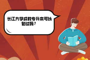 长江大学成教专升本可以包过吗？