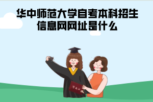 华中师范大学自考本科招生信息网网址是什么