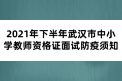 2021年下半年武汉市中小学教师资格证面试防疫须知