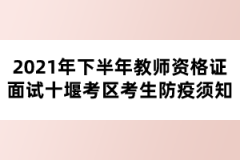 2021年下半年教师资格证面试十堰考区考生防疫须知