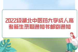 2022级湖北中医药大学成人高考新生录取通知书邮寄通知