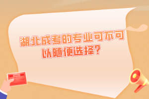 湖北成考的专业可不可以随便选择？