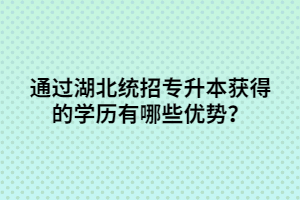 通过湖北统招专升本获得的学历有哪些优势？