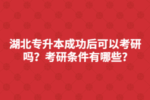 湖北专升本成功后可以考研吗？考研条件有哪些?