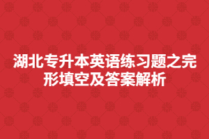 湖北专升本英语练习题之完形填空及答案解析