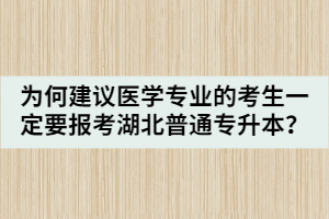 为何建议医学专业的考生一定要报考湖北普通专升本？