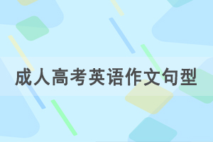 2021年湖北成人高考专升本英语作文重要句型汇总