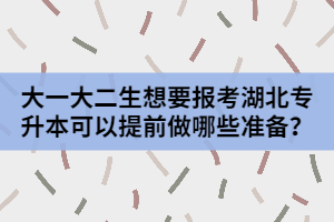 大一大二生想要报考湖北专升本可以提前做哪些准备？