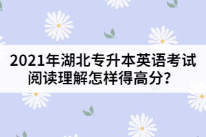 2021年湖北专升本英语考试阅读理解怎样得高分？