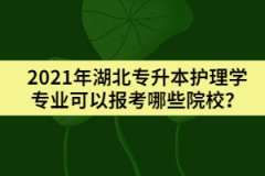 2021年湖北专升本护理学专业可以报考哪些院校？