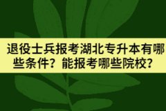 退役士兵报考湖北专升本有哪些条件？能报考哪些院校？