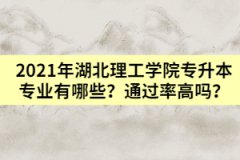 2021年湖北理工学院专升本专业有哪些？通过率高吗？