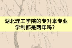 湖北理工学院的专升本专业学制都是两年吗？