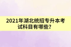 2021年湖北普通专升本考试科目有哪些？