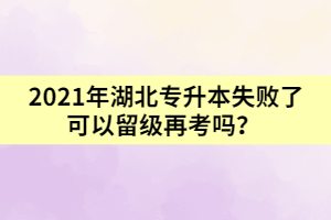 湖北专升本失败了可以留级再考吗？  