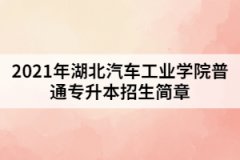 2021年湖北汽车工业学院普通专升本招生简章