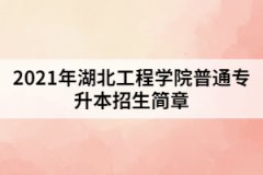 2021年湖北工程学院普通专升本招生简章