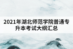 2021年湖北师范学院普通专升本考试大纲汇总