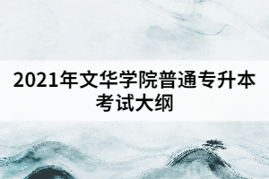 2021年文华学院普通专升本《综合英语》考试大纲