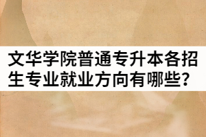 2021年文华学院普通专升本各招生专业就业方向有哪些？