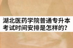 2021年湖北医药学院普通专升本考试时间安排是怎样的？