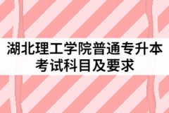 2021年湖北理工学院普通专升本考试科目及要求有哪些？