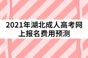 2021年湖北成人高考网上报名费用预测