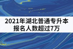 2021年湖北普通专升本报名人数超过7万，哪些院校竞争压力最大？