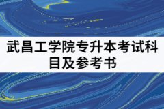 2021年武昌工学院专升本考试科目及参考书有那些？