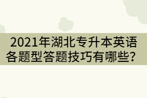 2021年湖北专升本英语各题型答题技巧有哪些？