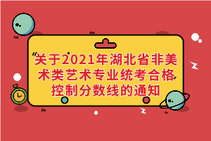 关于2021年湖北省非美术类艺术专业统考合格控制分数线的通知