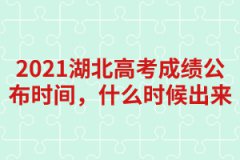 2021湖北高考成绩公布时间，什么时候出来