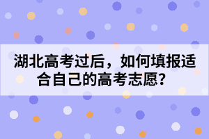 湖北高考过后，如何填报适合自己的高考志愿？