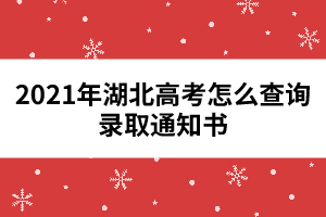 2021年湖北高考怎么查询录取通知书