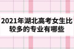 2021年湖北高考女生比较多的专业有哪些