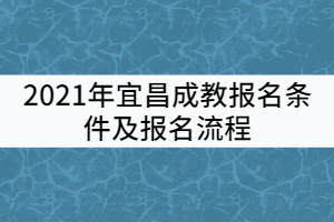 2021年宜昌成教报名条件及报名流程