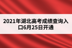 2021年湖北高考成绩查询入口6月25日开通