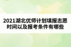 2021湖北优师计划填报志愿时间以及报考条件有哪些