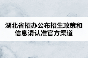 湖北省招办公布招生政策和信息请认准官方渠道