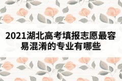 2021湖北高考填报志愿最容易混淆的专业有哪些