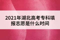 2021年湖北高考专科填报志愿是什么时间