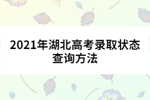 2021年湖北高考录取状态查询方法