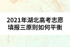 2021年湖北高考志愿填报三原则如何平衡 