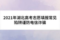 2021年湖北高考志愿填报常见陷阱谨防电信诈骗