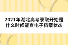 2021年湖北高考录取开始是什么时候能查电子档案状态