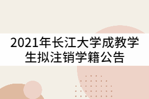 2021年长江大学关于对1433名成教学生拟注销学籍公告