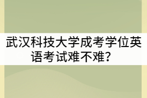 武汉科技大学成考学位英语考试难不难？可以考几次？