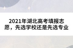 2021年湖北高考填报志愿，先选学校还是先选专业