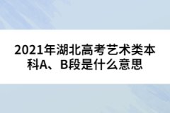 2021年湖北高考艺术类本科A、B段是什么意思